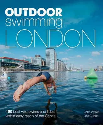 Înot în aer liber Londra: 150 cele mai bune înoturi sălbatice și lide la mică distanță de capitală - Outdoor Swimming London: 150 Best Wild Swims and Lidos Within Easy Reach of the Capital