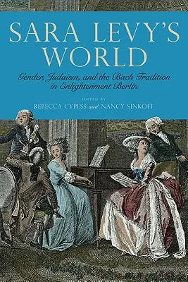 Lumea lui Sara Levy: Gen, iudaism și tradiția Bach în Berlinul Iluminismului - Sara Levy's World: Gender, Judaism, and the Bach Tradition in Enlightenment Berlin