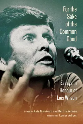 De dragul binelui comun (For the Sake of the Common Good): Eseuri în onoarea lui Lois Wilson - For the Sake of the Common Good: Essays in Honour of Lois Wilson