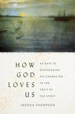 Cum ne iubește Dumnezeu: 40 Days to Discovering His Character in the Fruit of the Spirit (40 de zile pentru a descoperi caracterul Său în roada Duhului) - How God Loves Us: 40 Days to Discovering His Character in the Fruit of the Spirit