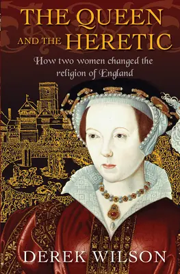 Regina și ereticul: Cum două femei au schimbat religia Angliei (The Queen and the Heretic: How Two Women Changed the Religion of England) - The Queen and the Heretic: How Two Women Changed the Religion of England