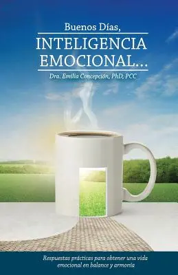 Buenos Dias, Inteligencia Emocional: Răspunsuri practice pentru obținerea unei vieți emoționale în echilibru și armonie - Buenos Dias, Inteligencia Emocional: Respuestas practicas para obtener una vida emocional en balance y armonia