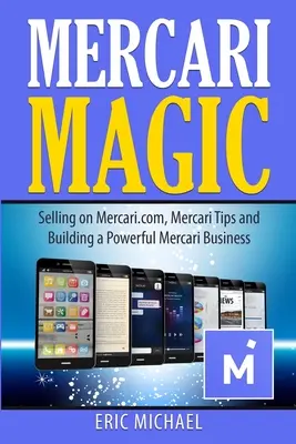 Magia Mercari: Vânzarea pe Mercari.com, sfaturi Mercari și construirea unei afaceri Mercari puternice - Mercari Magic: Selling on Mercari.com, Mercari Tips and Building a Powerful Mercari Business