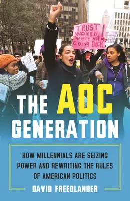 Generația Aoc: Cum milenarii preiau puterea și rescriu regulile politicii americane - The Aoc Generation: How Millennials Are Seizing Power and Rewriting the Rules of American Politics