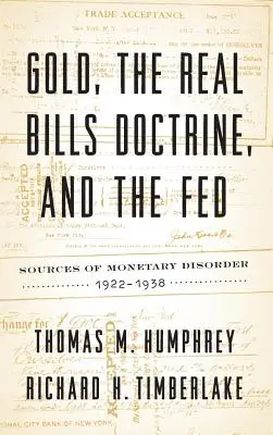 Aurul, Doctrina Real Bills și Fed: Surse de dezordine monetară, 1922-1938 - Gold, the Real Bills Doctrine, and the Fed: Sources of Monetary Disorder, 1922-1938