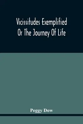 Vicisitudini exemplificate; sau călătoria vieții - Vicissitudes Exemplified; Or The Journey Of Life