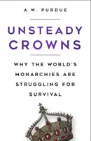 Coroane nesigure - De ce monarhiile lumii se luptă pentru supraviețuire - Unsteady Crowns - Why the World's Monarchies are Struggling for Survival