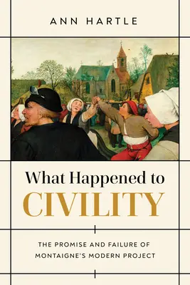 Ce s-a întâmplat cu civilizația: Promisiunea și eșecul proiectului modern al lui Montaigne - What Happened to Civility: The Promise and Failure of Montaigne's Modern Project