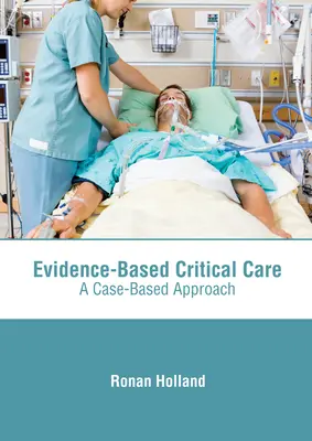 Evidence-Based Critical Care: A Case-Based Approach (O abordare bazată pe cazuri) - Evidence-Based Critical Care: A Case-Based Approach