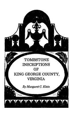 Inscripții funerare din comitatul King George, Virginia - Tombstone Inscriptions of King George County, Virginia