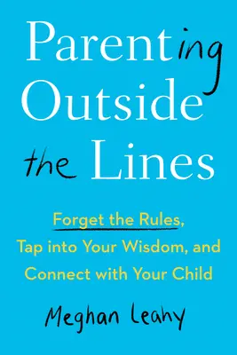 Parenting Outside the Lines: Uită de reguli, exploatează-ți înțelepciunea și conectează-te cu copilul tău - Parenting Outside the Lines: Forget the Rules, Tap Into Your Wisdom, and Connect with Your Child