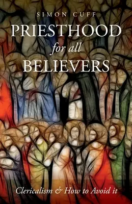 Preoție pentru toți credincioșii: Clericalismul și cum să îl evităm - Priesthood for all Believers: Clericalism and How to Avoid It