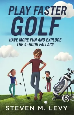 Joacă golf mai repede, distrează-te mai mult și explodează faliția celor 4 ore - Play Faster Golf, Have More Fun And Explode The 4-Hour Fallacy