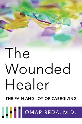 Vindecătorul rănit: Durerea și bucuria de a îngriji - The Wounded Healer: The Pain and Joy of Caregiving