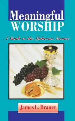 Închinarea plină de sens, un ghid pentru serviciul luteran - Meaningful Worship, A Guide to the Lutheran Service