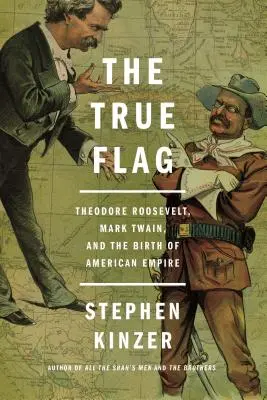 Steagul adevărat: Theodore Roosevelt, Mark Twain și nașterea imperiului american - The True Flag: Theodore Roosevelt, Mark Twain, and the Birth of American Empire