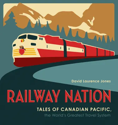 Railway Nation: Povești despre Canadian Pacific, cel mai mare sistem de călătorie din lume - Railway Nation: Tales of Canadian Pacific, the World's Greatest Travel System