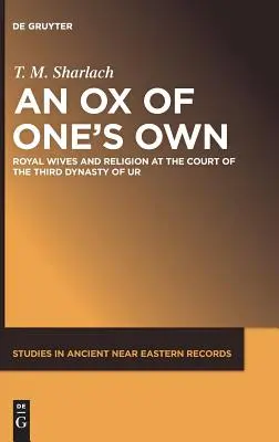 Un bou al cuiva: Soțiile regale și religia la curtea celei de-a treia dinastii din Ur - An Ox of One's Own: Royal Wives and Religion at the Court of the Third Dynasty of Ur
