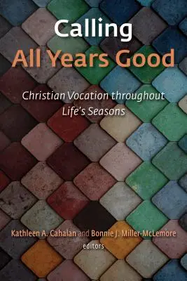 Chemarea tuturor anilor buni: Vocația creștină în toate anotimpurile vieții - Calling All Years Good: Christian Vocation Throughout Life's Seasons