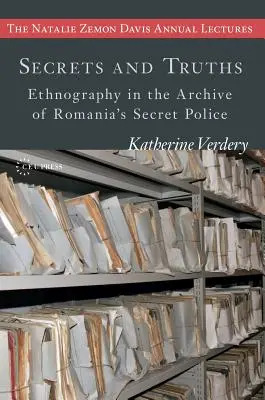 Secrete și adevăruri: Etnografie în arhiva poliției secrete din România - Secrets and Truths: Ethnography in the Archive of Romania's Secret Police