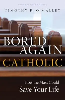 Din nou plictisit de catolic: Cum ar putea Liturghia să-ți salveze viața (și pe cea a lumii) - Bored Again Catholic: How the Mass Could Save Your Life (and the World's Too)