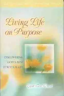 Living Life on Purpose: Descoperirea a ceea ce Dumnezeu are mai bun pentru viața ta - Living Life on Purpose: Discovering God's Best for Your Life