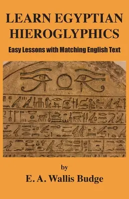 Învățați hieroglifele egiptene: Lecții ușoare cu text corespunzător în limba engleză - Learn Egyptian Hieroglyphics: Easy Lessons with Matching English Text