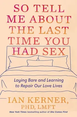 Deci, spune-mi despre ultima dată când ai făcut sex: Dezgolindu-ne și învățând să ne reparăm viețile amoroase - So Tell Me about the Last Time You Had Sex: Laying Bare and Learning to Repair Our Love Lives