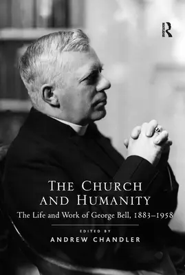 Biserica și umanitatea: Viața și opera lui George Bell, 1883-1958 - The Church and Humanity: The Life and Work of George Bell, 1883-1958