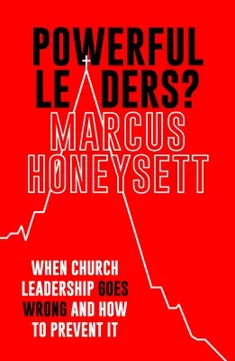 Liderii puternici? When Church Leadership Goes Wrong and How to Prevent It - Powerful Leaders?: When Church Leadership Goes Wrong and How to Prevent It