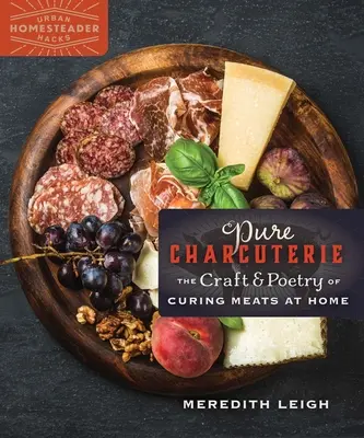 Charcuterie pură: Meșteșugul și poezia vindecării cărnii acasă: The Craft and Poetry of Curing Meats at Home - Pure Charcuterie: The Craft and Poetry of Curing Meats at Home