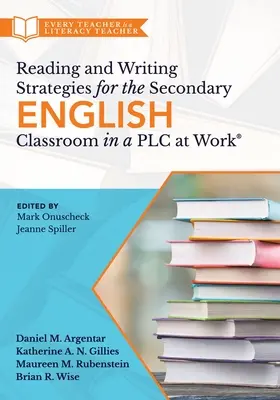Reading and Writing Strategies for the Secondary English Classroom in a Plc at Work(r): (A Guide to Closing Literacy Achievement Gaps and Improving St