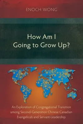 Cum voi crește? Tranziția congregațională în rândul evanghelicilor canadieni chinezi de a doua generație și Servant-Leadership - How Am I Going to Grow Up?: Congregational Transition among Second-Generation Chinese Canadian Evangelicals and Servant-Leadership