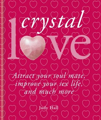Cristale și iubire: Găsește-ți sufletul pereche și deblochează puterea iubirii - Crystals & Love: Find Your Soul Mate and Unlock the Power of Love
