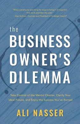 The Business Owner's Dilemma: Preia controlul asupra discuțiilor mentale, clarifică-ți viitorul ideal și bucură-te de succesul pe care l-ai câștigat - The Business Owner's Dilemma: Take Control of the Mental Chatter, Clarify Your Ideal Future, and Enjoy the Success You've Earned