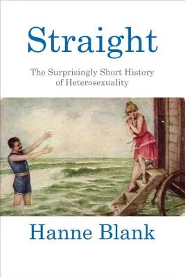 Direct: Istoria surprinzător de scurtă a heterosexualității: The Surprisingly Short History of Heterosexuality - Straight: The Surprisingly Short History of Heterosexuality
