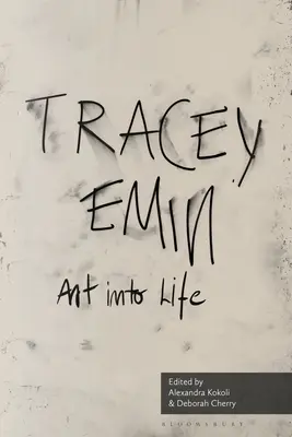 Art Into Life: Eseuri despre Tracey Emin - Art Into Life: Essays on Tracey Emin