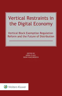 Restricțiile verticale în economia digitală: Reforma regulamentului de exceptare pe categorii pe verticală și viitorul distribuției [Vertical Block Exemption Regulation Reform and the Future of Distribution - Vertical Restraints in the Digital Economy: Vertical Block Exemption Regulation Reform and the Future of Distribution