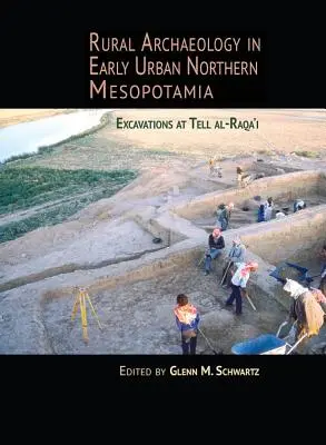 Arheologia rurală în nordul Mesopotamiei urbane timpurii: săpături la Tell Al-Raqa'i - Rural Archaeology in Early Urban Northern Mesopotamia: Excavations at Tell Al-Raqa'i