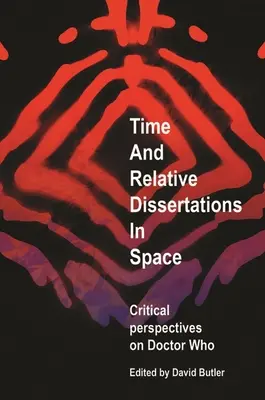 Timpul și disertațiile relative în spațiu: Perspective critice asupra Doctor Who - Time and Relative Dissertations in Space: Critical Perspectives on Doctor Who