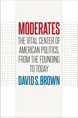 Moderați: Centrul vital al politicii americane, de la fondare până astăzi - Moderates: The Vital Center of American Politics, from the Founding to Today