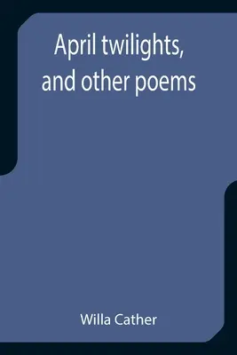 Amurguri de aprilie și alte poezii - April twilights, and other poems