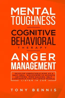 Rezistență Mentală, Terapie Cognitiv Comportamentală, Managementul Furiei: Dezvoltă o minte imbatabilă ca un Navy Seal, Voința de a realiza orice, Mind Hacking, - Mental Toughness, Cognitive Behavioral Therapy, Anger Management: Develop Unbeatable Mind as a Navy Seal, Willpower to Achieve Anything, Mind Hacking,
