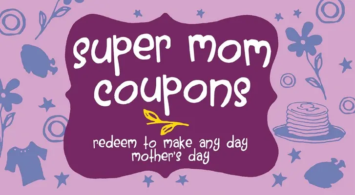 Cupoane Super Mom: Redeem to Make Any Day Mother's Day (Răscumpărați pentru a transforma orice zi în Ziua Mamei) - Super Mom Coupons: Redeem to Make Any Day Mother's Day