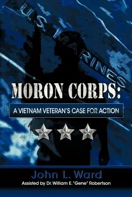 Moron Corps: Cauza pentru acțiune a unui veteran din Vietnam - Moron Corps: A Vietnam Veteran's Case for Action