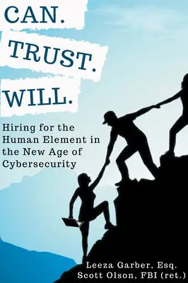 Can. Trust. Will: Hiring for the Human Element in the New Age of Cybersecurity - Can. Trust. Will.: Hiring for the Human Element in the New Age of Cybersecurity