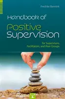 Manual de supervizare pozitivă pentru supraveghetori, facilitatori și grupuri de egali - Handbook of Positive Supervision for Supervisors, Facilitators, and Peer Groups