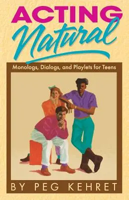 Acting Natural: Monologuri, dialoguri și scenete pentru adolescenți - Acting Natural: Monologs, Dialogs, and Playlets for Teens
