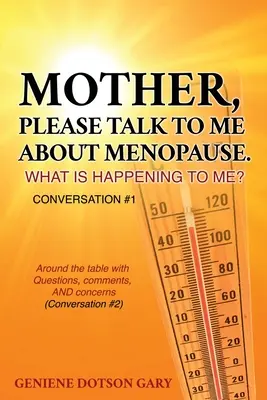 Mamă, te rog să-mi vorbești despre menopauză. Ce se întâmplă cu mine? Conversația #1: În jurul mesei cu întrebări, comentarii ȘI preocupări (Conversa - Mother, Please Talk to Me about Menopause. What Is Happening to Me? Conversation #1: Around the table with Questions, comments, AND concerns (Conversa