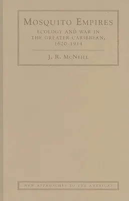 Imperiul țânțarilor: Ecologie și război în Marea Caraibă, 1620-1914 - Mosquito Empires: Ecology and War in the Greater Caribbean, 1620-1914